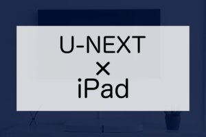 U-NEXTをiPadで視聴する方法について